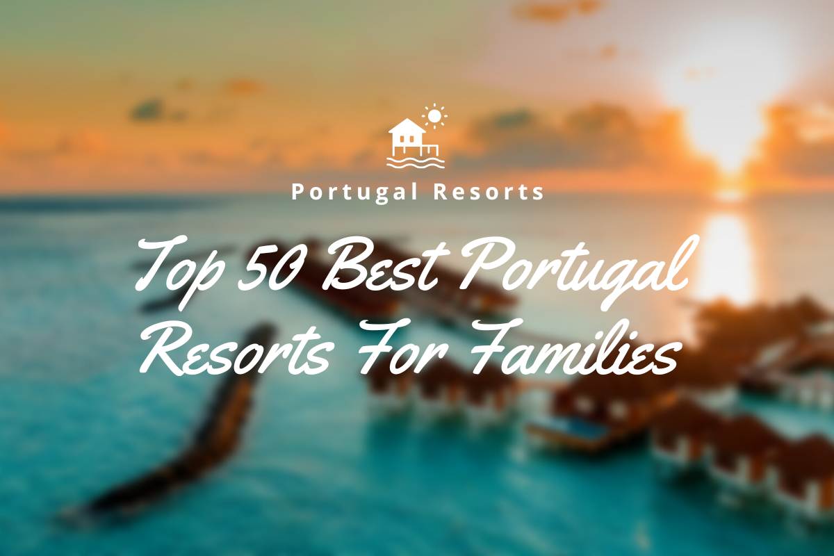 Top 50 Best Portugal Resorts For Families